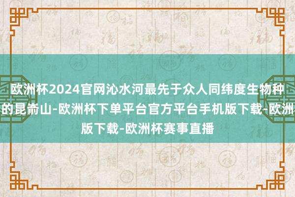 欧洲杯2024官网沁水河最先于众人同纬度生物种种性最丰富的昆嵛山-欧洲杯下单平台官方平台手机版下载-欧洲杯赛事直播