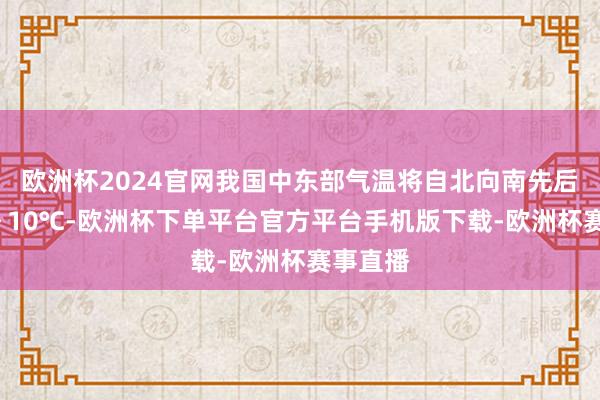 欧洲杯2024官网我国中东部气温将自北向南先后着落6～10℃-欧洲杯下单平台官方平台手机版下载-欧洲杯赛事直播