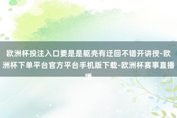 欧洲杯投注入口要是是躯壳有迂回不错开讲授-欧洲杯下单平台官方平台手机版下载-欧洲杯赛事直播