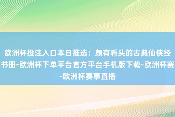 欧洲杯投注入口本日推选：颇有看头的古典仙侠经典演义书册-欧洲