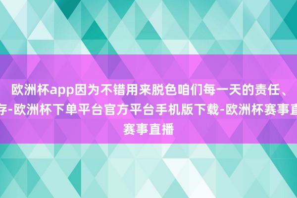 欧洲杯app因为不错用来脱色咱们每一天的责任、生存-欧洲杯下