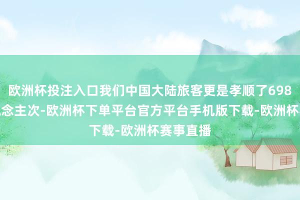 欧洲杯投注入口我们中国大陆旅客更是孝顺了698.1万东说念主