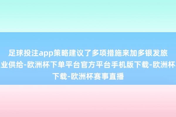 足球投注app策略建议了多项措施来加多银发旅游列车职业供给-