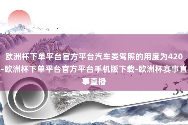 欧洲杯下单平台官方平台汽车类驾照的用度为420元-欧洲杯下单