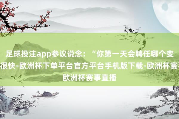 足球投注app参议说念：“你第一天会聘任哪个变装？”很快-欧