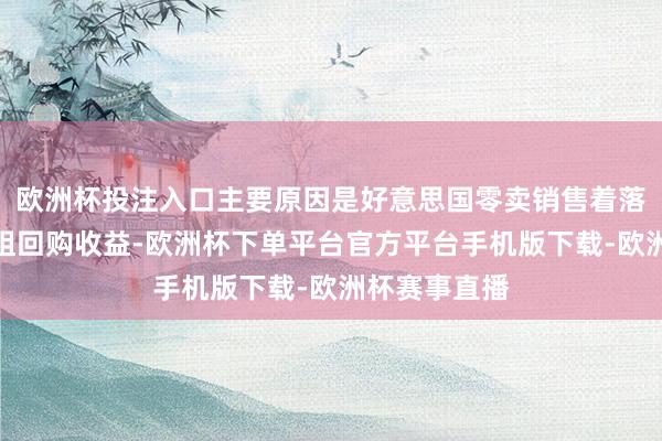 欧洲杯投注入口主要原因是好意思国零卖销售着落和减少的售租回购