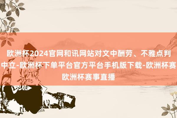 欧洲杯2024官网和讯网站对文中酬劳、不雅点判断保握中立-欧