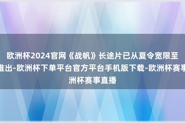 欧洲杯2024官网《战帆》长途片已从夏令宽限至秋季推出-欧洲