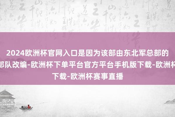 2024欧洲杯官网入口是因为该部由东北军总部的直属警卫部队改