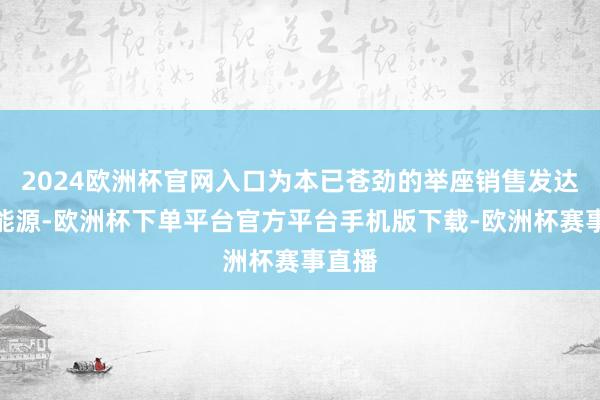 2024欧洲杯官网入口为本已苍劲的举座销售发达再添能源-欧洲杯下单平台官方平台手机版下载-欧洲杯赛事直播