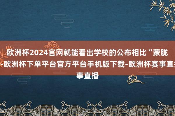 欧洲杯2024官网就能看出学校的公布相比“蒙胧”-欧洲杯下单
