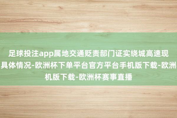 足球投注app属地交通贬责部门证实绕城高速现时车流量的具体情