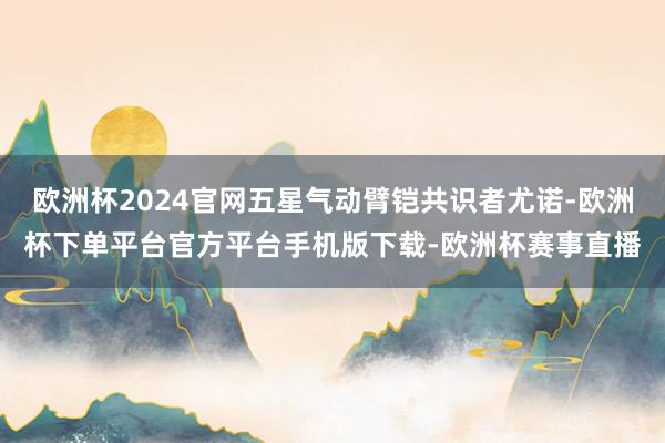 欧洲杯2024官网五星气动臂铠共识者尤诺-欧洲杯下单平台官方