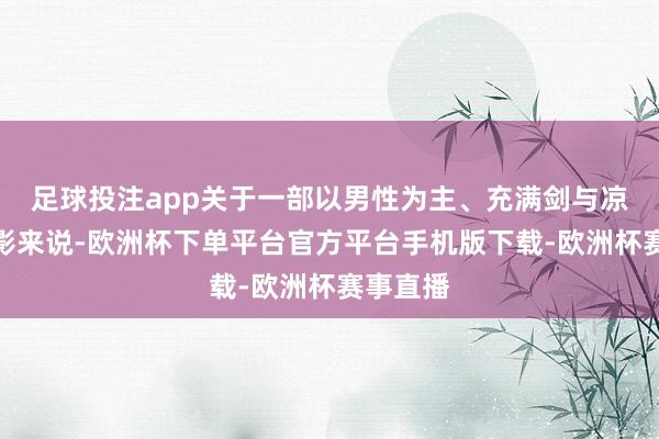 足球投注app关于一部以男性为主、充满剑与凉鞋的电影来说-欧