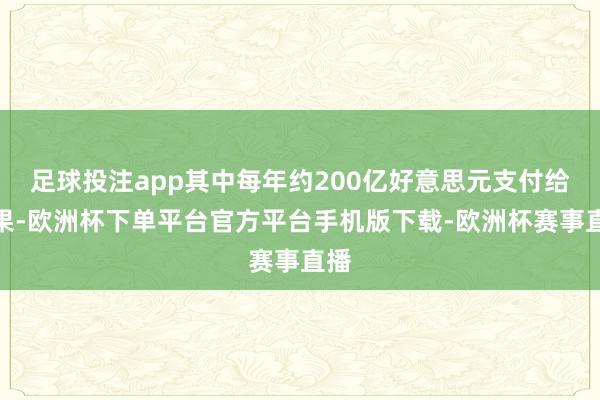 足球投注app其中每年约200亿好意思元支付给苹果-欧洲杯下
