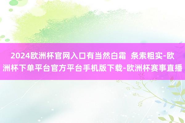 2024欧洲杯官网入口有当然白霜  条索粗实-欧洲杯下单平台
