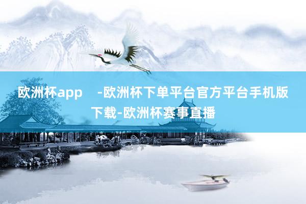 欧洲杯app    -欧洲杯下单平台官方平台手机版下载-欧洲