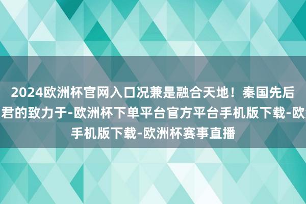 2024欧洲杯官网入口况兼是融合天地！秦国先后经过六七代国君