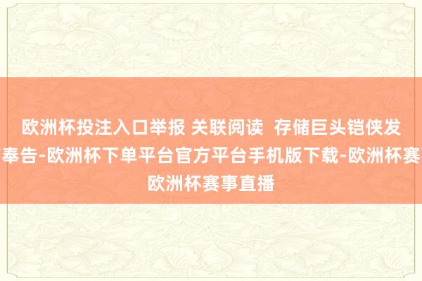 欧洲杯投注入口举报 关联阅读 存储巨头铠侠发出停产奉告-欧洲杯下单平台官方平台手机版下载-欧洲杯赛事直播